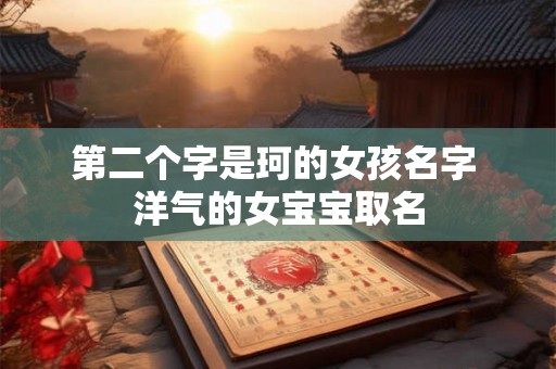 第二个字是珂的女孩名字 洋气的女宝宝取名