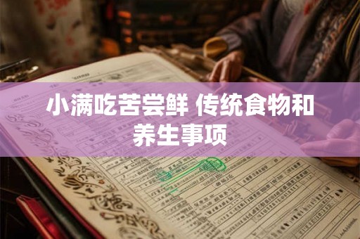 小满吃苦尝鲜 传统食物和养生事项 小满吃苦尝鲜 传统食物和养生事项