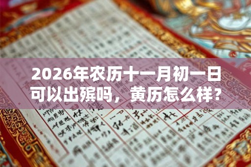 2026年农历十一月初一日可以出殡吗，黄历怎么样？