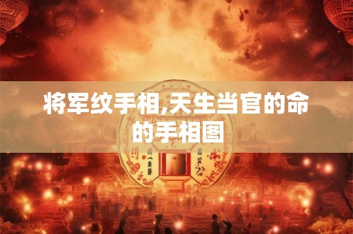将军纹手相,天生当官的命的手相图