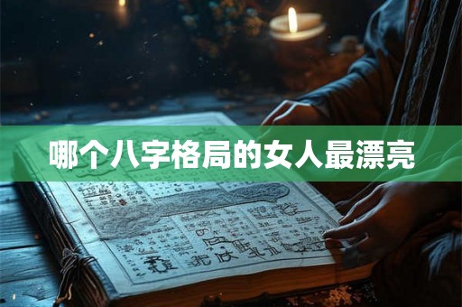 哪个八字格局的女人最漂亮