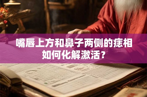 嘴唇上方和鼻子两侧的痣相如何化解激活？