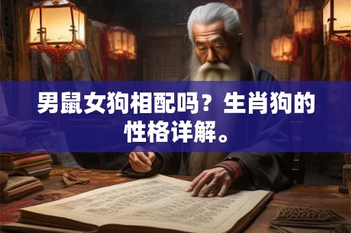 男鼠女狗相配吗？生肖狗的性格详解。