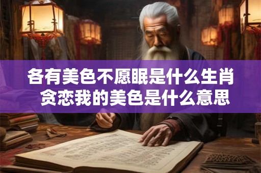 各有美色不愿眠是什么生肖  贪恋我的美色是什么意思生肖