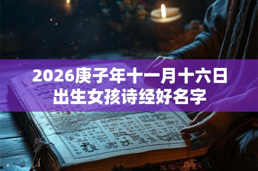 2026庚子年十一月十六日出生女孩诗经好名字