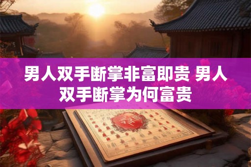 男人双手断掌非富即贵 男人双手断掌为何富贵