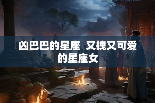 凶巴巴的星座  又拽又可爱的星座女