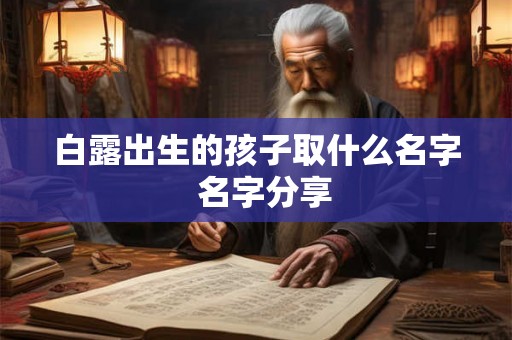白露出生的孩子取什么名字  名字分享