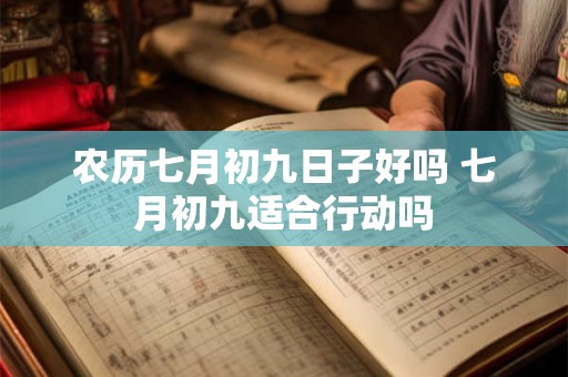 农历七月初九日子好吗 七月初九适合行动吗