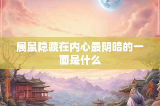属鼠隐藏在内心最阴暗的一面是什么