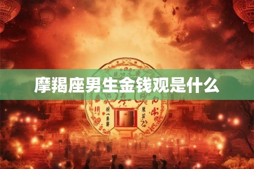 摩羯座男生金钱观是什么