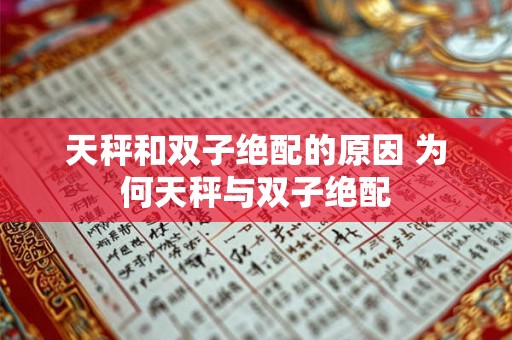 天秤和双子绝配的原因 为何天秤与双子绝配 天秤和双子绝配的原因 为何天秤与双子绝配