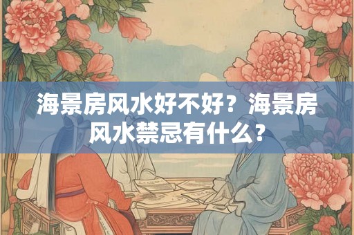 海景房风水好不好？海景房风水禁忌有什么？