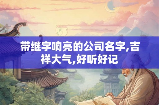带继字响亮的公司名字,吉祥大气,好听好记