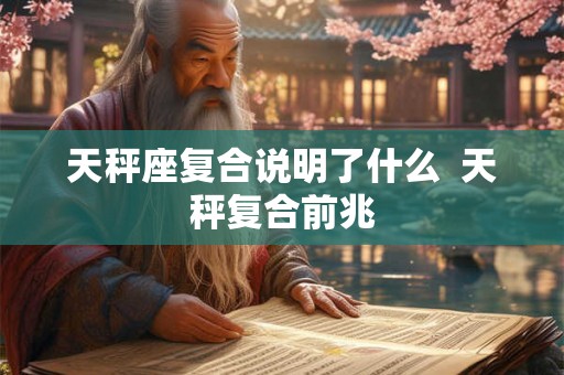 天秤座复合说明了什么  天秤复合前兆