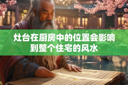 灶台在厨房中的位置会影响到整个住宅的风水