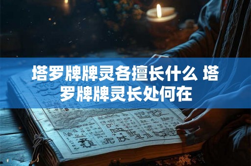 塔罗牌牌灵各擅长什么 塔罗牌牌灵长处何在