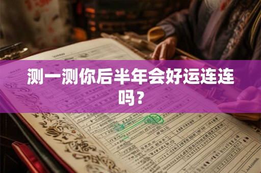 测一测你后半年会好运连连吗？