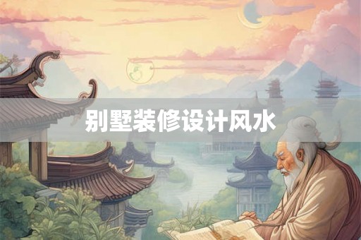 别墅装修设计风水