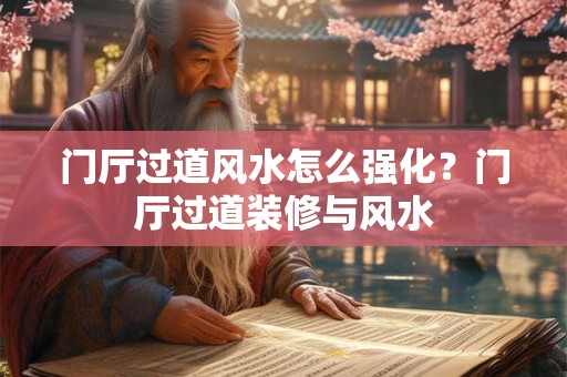 门厅过道风水怎么强化？门厅过道装修与风水