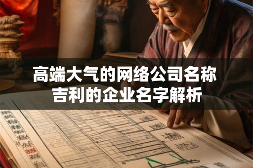 高端大气的网络公司名称 吉利的企业名字解析 高端大气的网络公司名称 吉利的企业名字解析