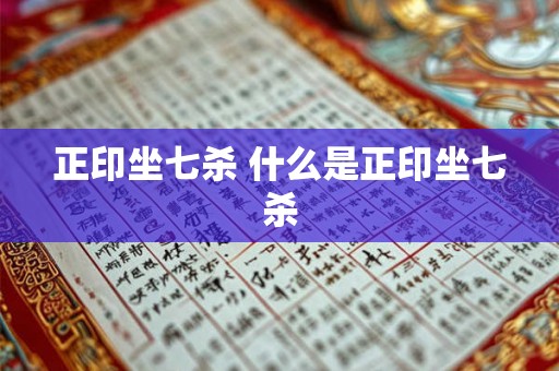正印坐七杀 什么是正印坐七杀