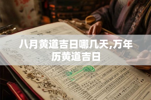 八月黄道吉日哪几天,万年历黄道吉日