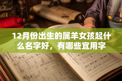 12月份出生的属羊女孩起什么名字好，有哪些宜用字