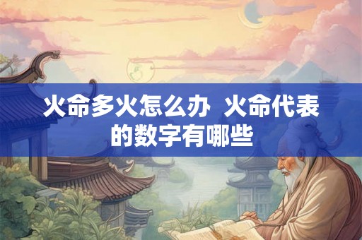 火命多火怎么办  火命代表的数字有哪些