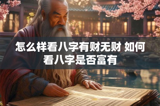 怎么样看八字有财无财 如何看八字是否富有