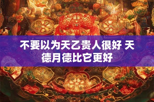 不要以为天乙贵人很好 天德月德比它更好