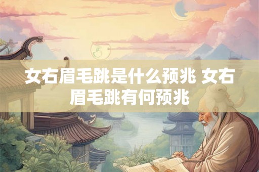 女右眉毛跳是什么预兆 女右眉毛跳有何预兆