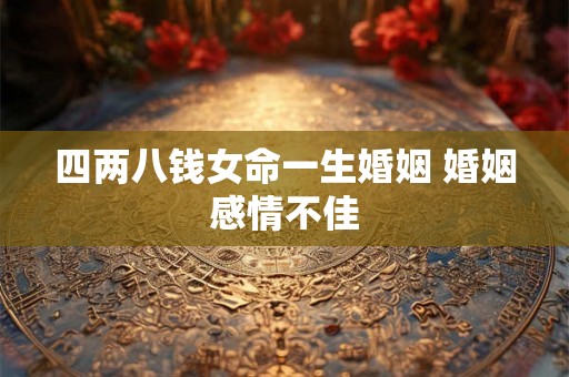 四两八钱女命一生婚姻 婚姻感情不佳