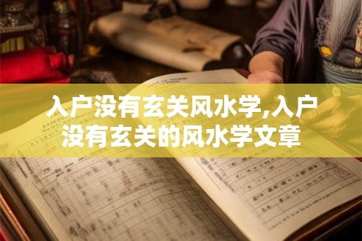 入户没有玄关风水学,入户没有玄关的风水学文章 入户没有玄关风水学,入户没有玄关的风水学文章