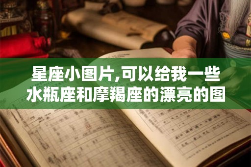 星座小图片,可以给我一些水瓶座和摩羯座的漂亮的图么？