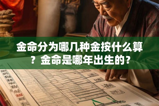 金命分为哪几种金按什么算？金命是哪年出生的？