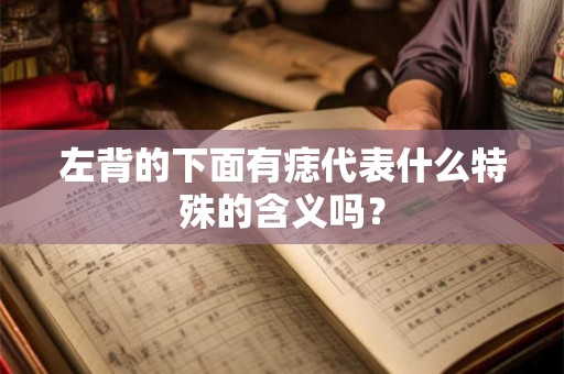 左背的下面有痣代表什么特殊的含义吗？