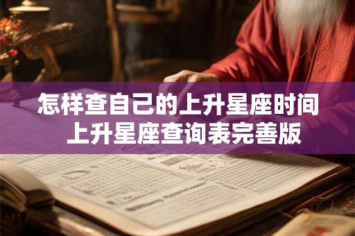怎样查自己的上升星座时间 上升星座查询表完善版 怎样查自己的上升星座时间 上升星座查询表完善版