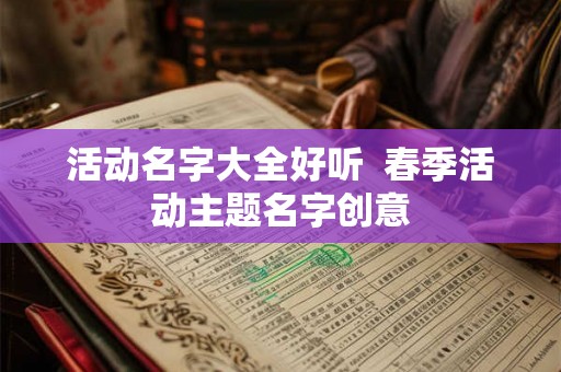 活动名字大全好听  春季活动主题名字创意