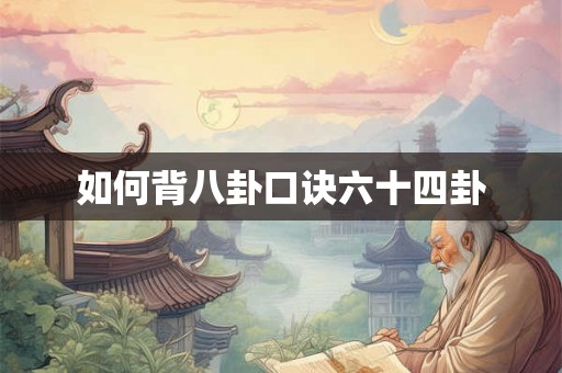 如何背八卦口诀六十四卦