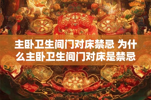 主卧卫生间门对床禁忌 为什么主卧卫生间门对床是禁忌 主卧卫生间门对床禁忌 为什么主卧卫生间门对床是禁忌