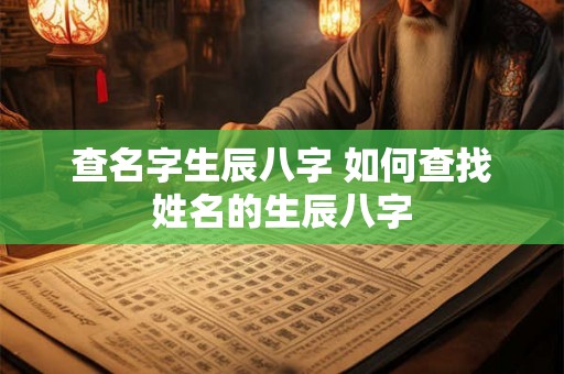 查名字生辰八字 如何查找姓名的生辰八字