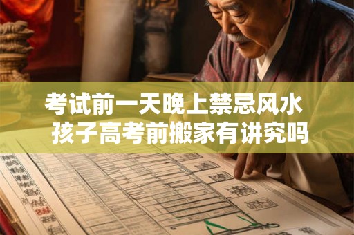 考试前一天晚上禁忌风水  孩子高考前搬家有讲究吗