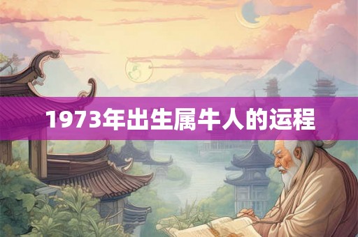 1973年出生属牛人的运程