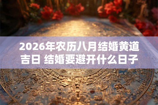2026年农历八月结婚黄道吉日 结婚要避开什么日子