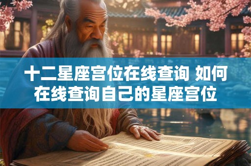 十二星座宫位在线查询 如何在线查询自己的星座宫位