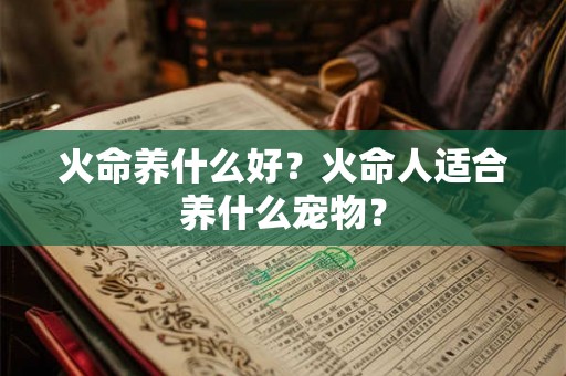 火命养什么好？火命人适合养什么宠物？