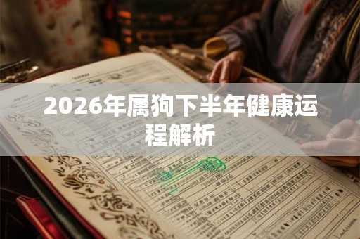 2026年属狗下半年健康运程解析