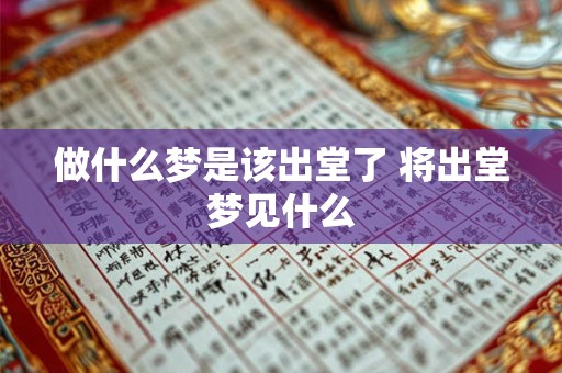 做什么梦是该出堂了 将出堂梦见什么 做什么梦是该出堂了 将出堂梦见什么
