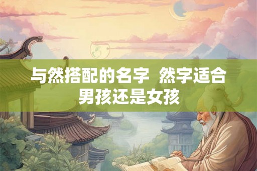 与然搭配的名字  然字适合男孩还是女孩
